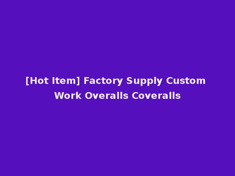 [Hot Item] Factory Supply Custom Work Overalls Coveralls