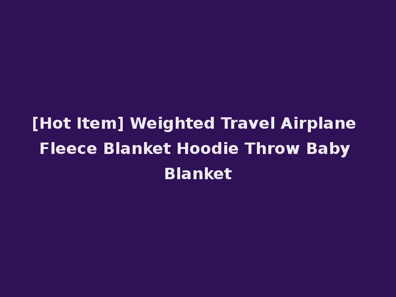 [Hot Item] Weighted Travel Airplane Fleece Blanket Hoodie Throw Baby Blanket