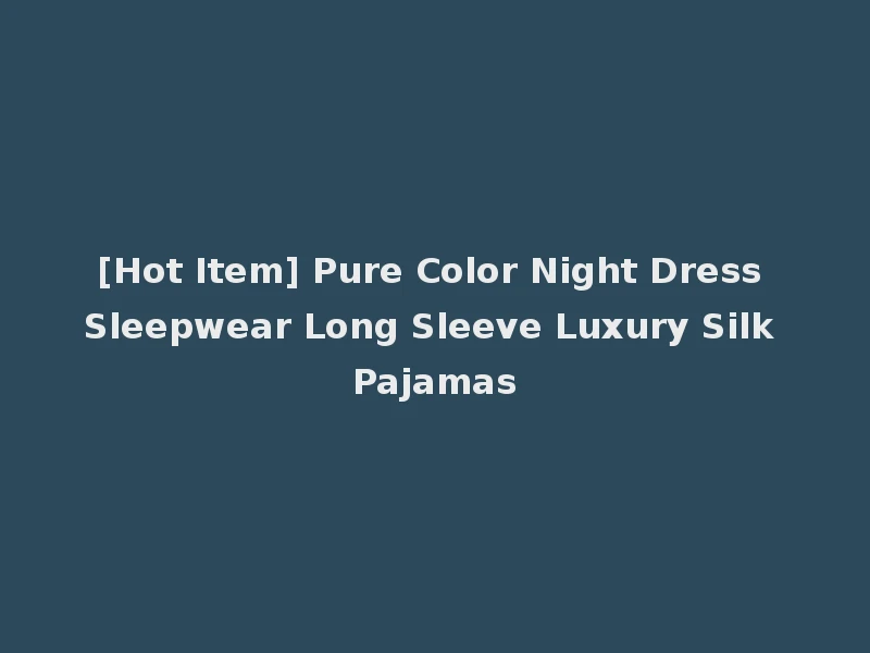[Hot Item] Pure Color Night Dress Sleepwear Long Sleeve Luxury Silk Pajamas