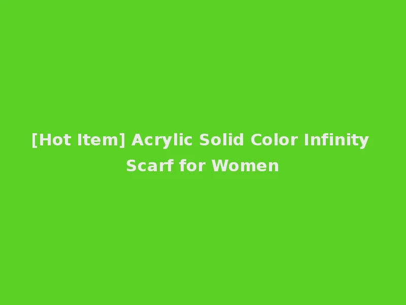 [Hot Item] Acrylic Solid Color Infinity Scarf for Women