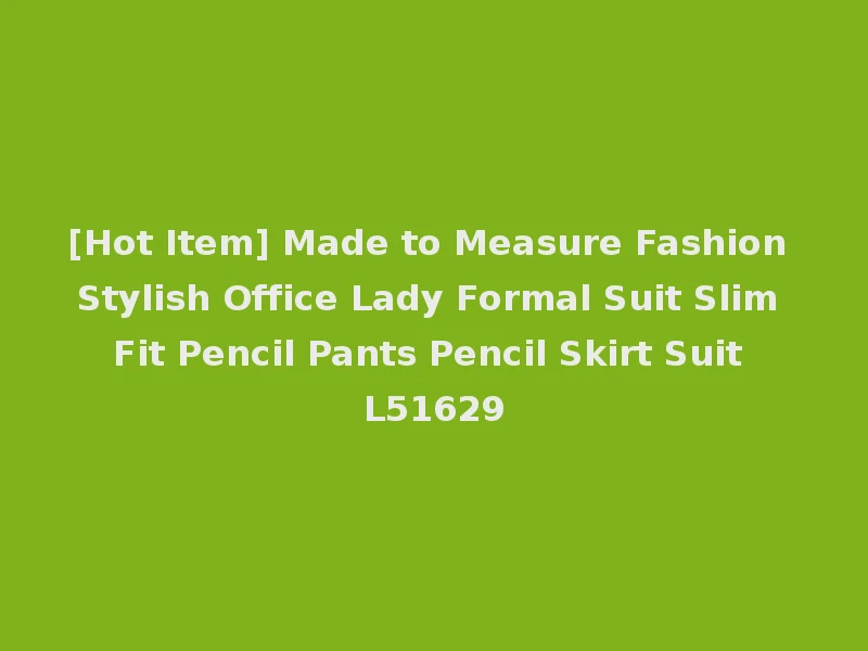 [Hot Item] Made to Measure Fashion Stylish Office Lady Formal Suit Slim Fit Pencil Pants Pencil Skirt Suit L51629