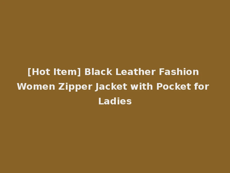 [Hot Item] Black Leather Fashion Women Zipper Jacket with Pocket for Ladies