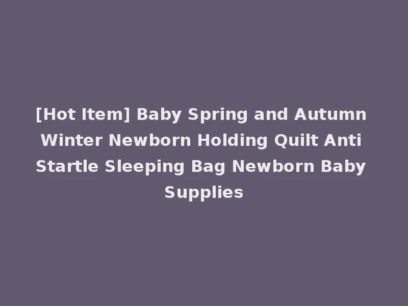 [Hot Item] Baby Spring and Autumn Winter Newborn Holding Quilt Anti Startle Sleeping Bag Newborn Baby Supplies