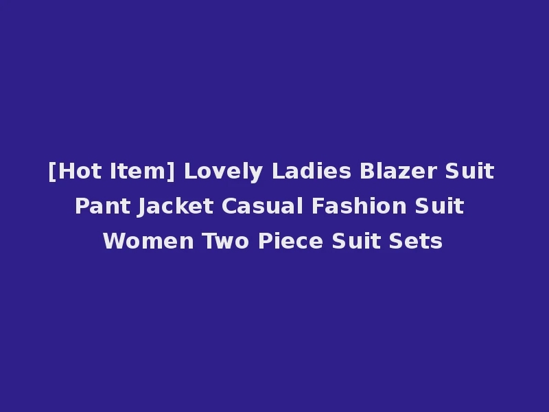 [Hot Item] Lovely Ladies Blazer Suit Pant Jacket Casual Fashion Suit Women Two Piece Suit Sets