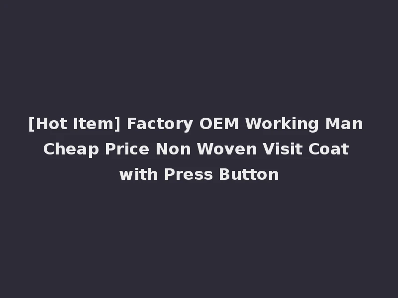 [Hot Item] Factory OEM Working Man Cheap Price Non Woven Visit Coat with Press Button