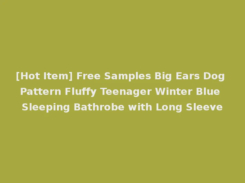 [Hot Item] Free Samples Big Ears Dog Pattern Fluffy Teenager Winter Blue Sleeping Bathrobe with Long Sleeve