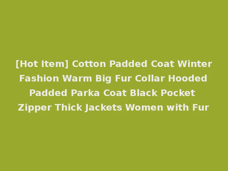 [Hot Item] Cotton Padded Coat Winter Fashion Warm Big Fur Collar Hooded Padded Parka Coat Black Pocket Zipper Thick Jackets Women with Fur