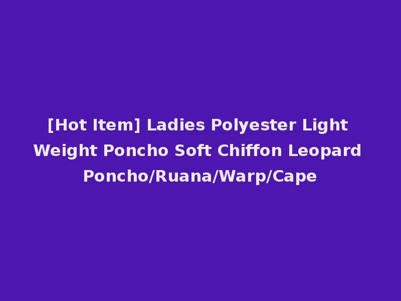 [Hot Item] Ladies Polyester Light Weight Poncho Soft Chiffon Leopard Poncho/Ruana/Warp/Cape