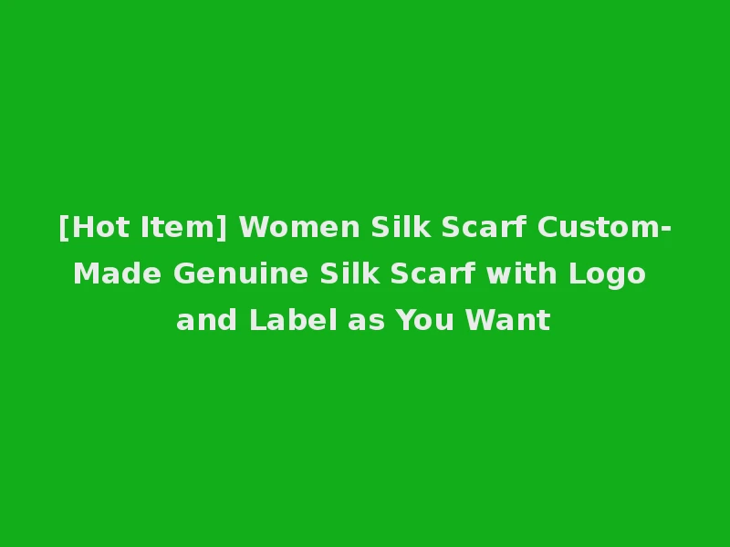 [Hot Item] Women Silk Scarf Custom-Made Genuine Silk Scarf with Logo and Label as You Want