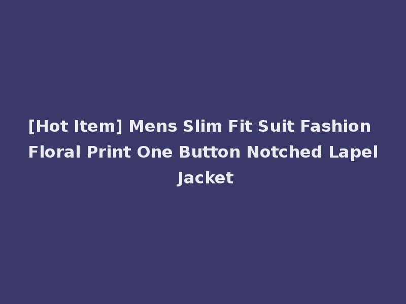 [Hot Item] Mens Slim Fit Suit Fashion Floral Print One Button Notched Lapel Jacket