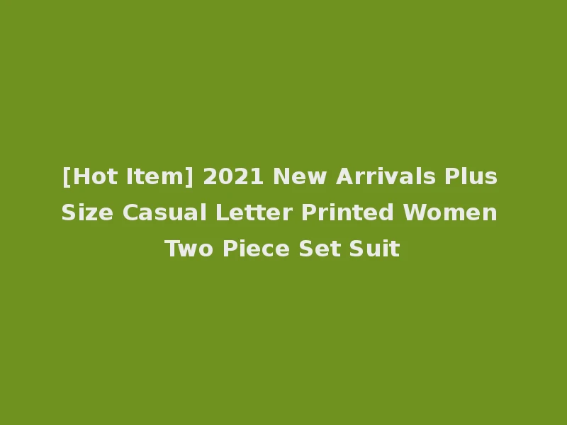 [Hot Item] 2021 New Arrivals Plus Size Casual Letter Printed Women Two Piece Set Suit