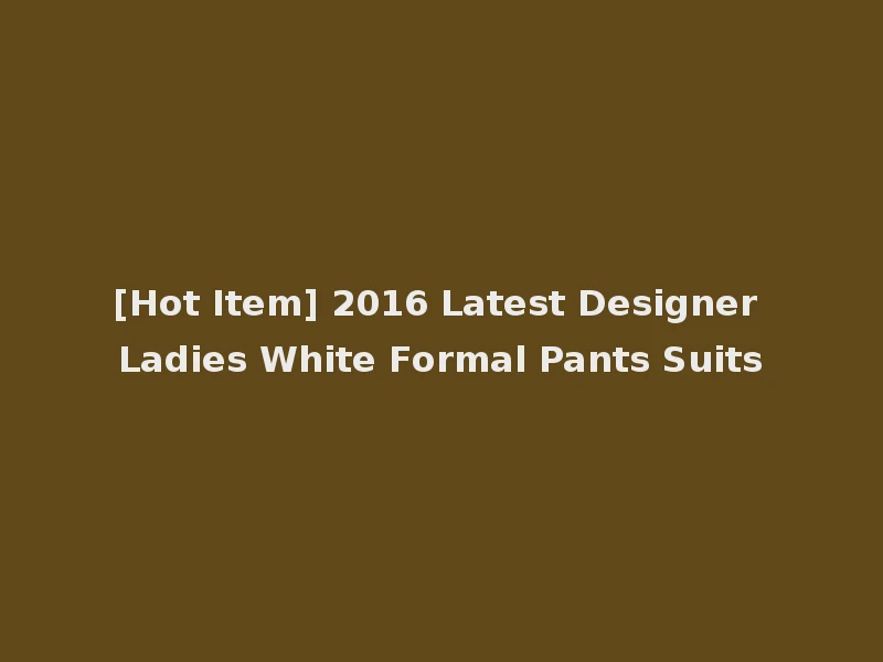 [Hot Item] 2016 Latest Designer Ladies White Formal Pants Suits