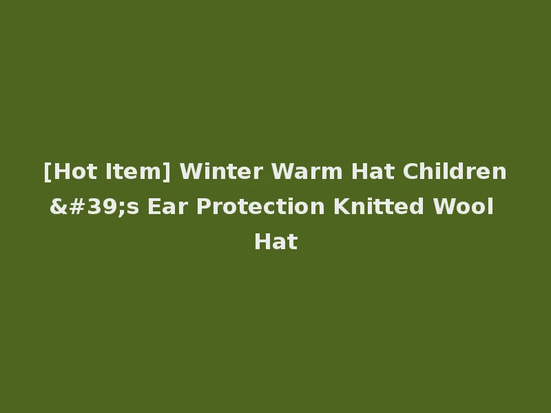 [Hot Item] Winter Warm Hat Children's Ear Protection Knitted Wool Hat