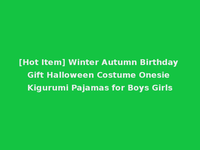 [Hot Item] Winter Autumn Birthday Gift Halloween Costume Onesie Kigurumi Pajamas for Boys Girls
