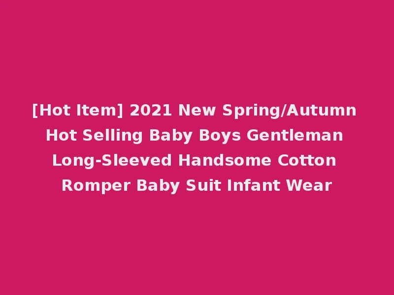 [Hot Item] 2021 New Spring/Autumn Hot Selling Baby Boys Gentleman Long-Sleeved Handsome Cotton Romper Baby Suit Infant Wear