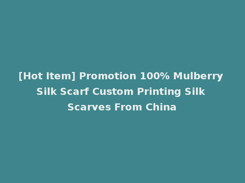 [Hot Item] Promotion 100% Mulberry Silk Scarf Custom Printing Silk Scarves From China