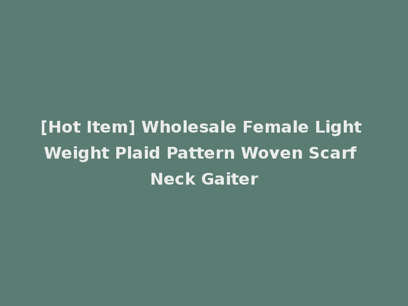 [Hot Item] Wholesale Female Light Weight Plaid Pattern Woven Scarf Neck Gaiter