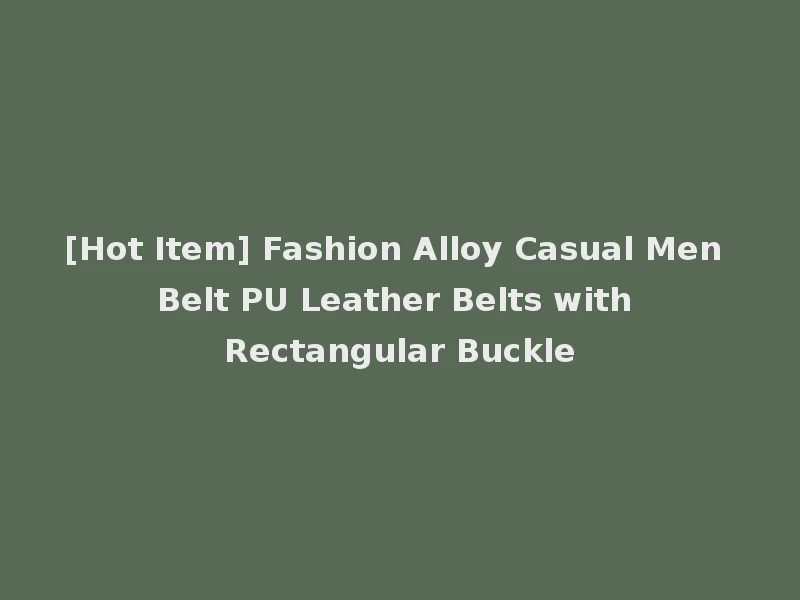 [Hot Item] Fashion Alloy Casual Men Belt PU Leather Belts with Rectangular Buckle