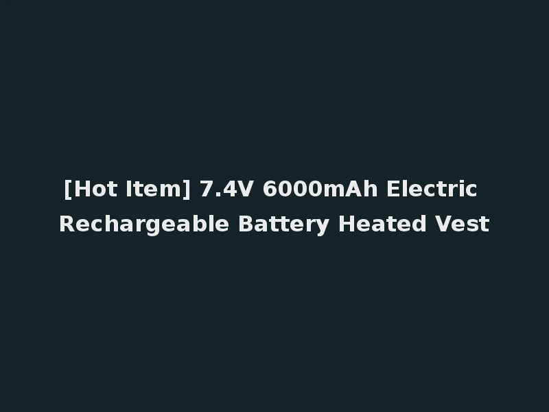 [Hot Item] 7.4V 6000mAh Electric Rechargeable Battery Heated Vest
