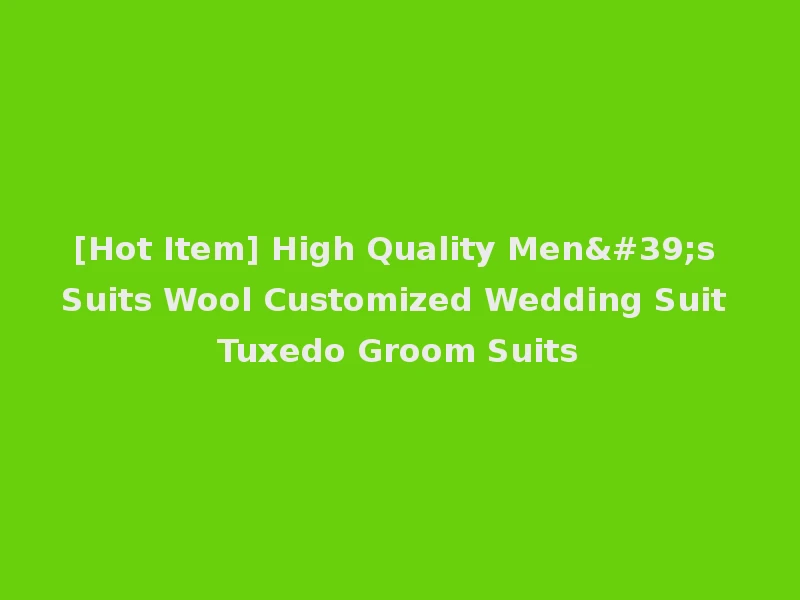 [Hot Item] High Quality Men's Suits Wool Customized Wedding Suit Tuxedo Groom Suits