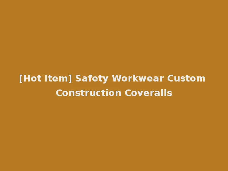 [Hot Item] Safety Workwear Custom Construction Coveralls