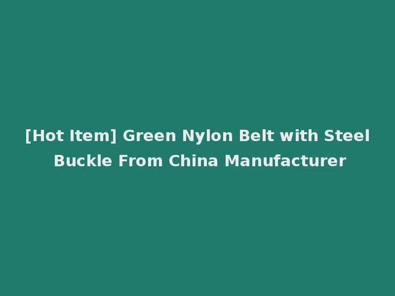 [Hot Item] Green Nylon Belt with Steel Buckle From China Manufacturer