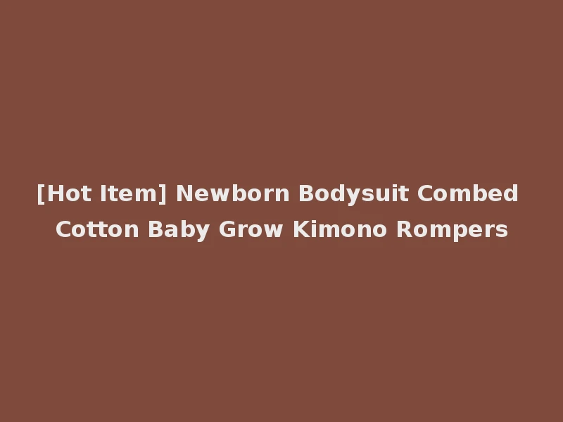 [Hot Item] Newborn Bodysuit Combed Cotton Baby Grow Kimono Rompers