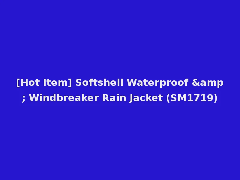 [Hot Item] Softshell Waterproof & Windbreaker Rain Jacket (SM1719)