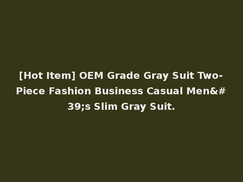 [Hot Item] OEM Grade Gray Suit Two-Piece Fashion Business Casual Men's Slim Gray Suit.