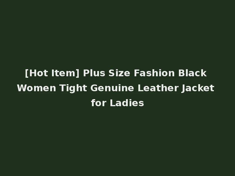 [Hot Item] Plus Size Fashion Black Women Tight Genuine Leather Jacket for Ladies