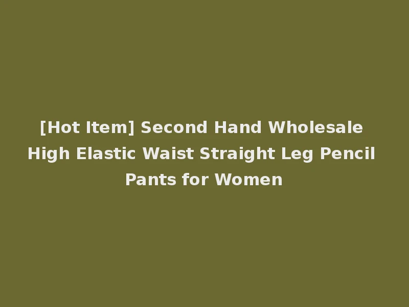 [Hot Item] Second Hand Wholesale High Elastic Waist Straight Leg Pencil Pants for Women