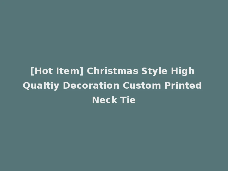 [Hot Item] Christmas Style High Qualtiy Decoration Custom Printed Neck Tie