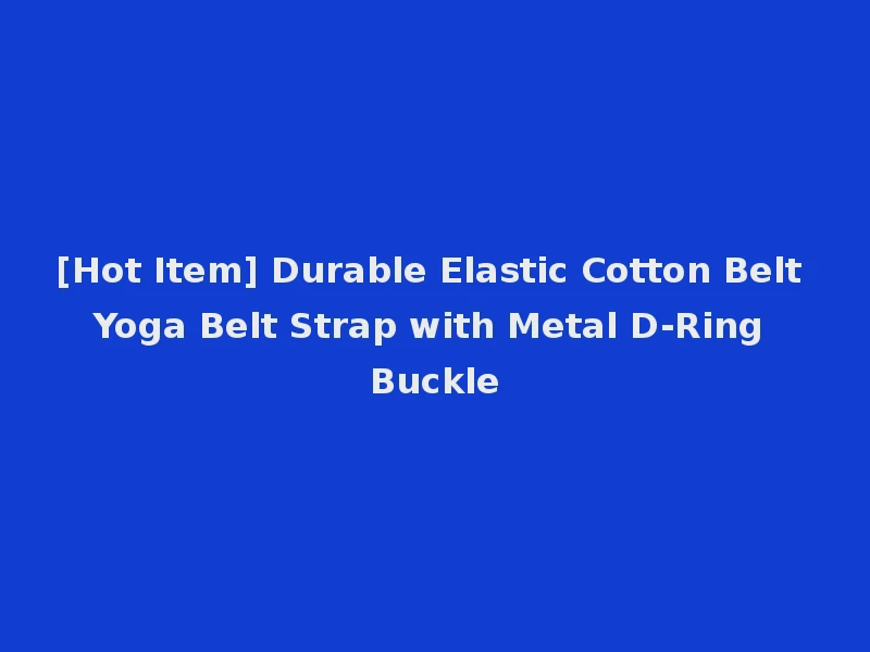 [Hot Item] Durable Elastic Cotton Belt Yoga Belt Strap with Metal D-Ring Buckle