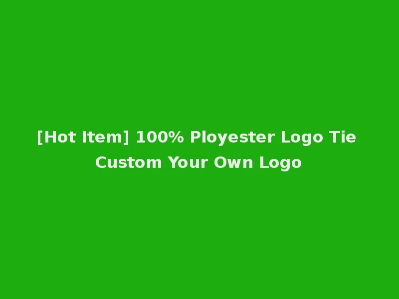 [Hot Item] 100% Ployester Logo Tie Custom Your Own Logo