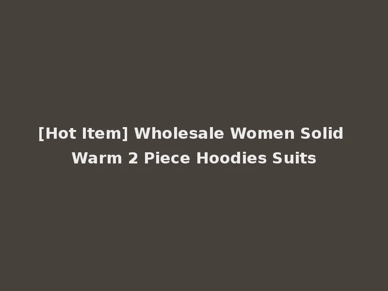 [Hot Item] Wholesale Women Solid Warm 2 Piece Hoodies Suits