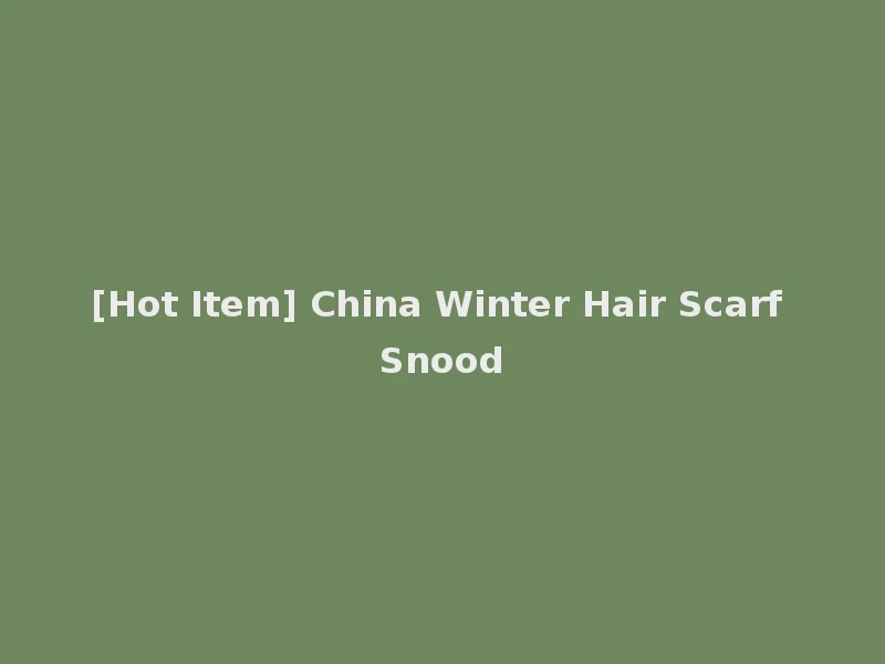 [Hot Item] China Winter Hair Scarf Snood