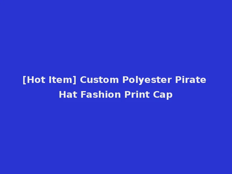 [Hot Item] Custom Polyester Pirate Hat Fashion Print Cap