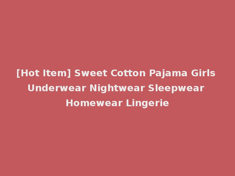 [Hot Item] Sweet Cotton Pajama Girls Underwear Nightwear Sleepwear Homewear Lingerie