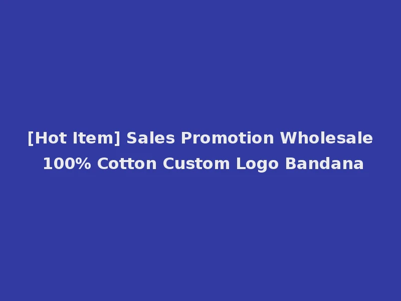 [Hot Item] Sales Promotion Wholesale 100% Cotton Custom Logo Bandana