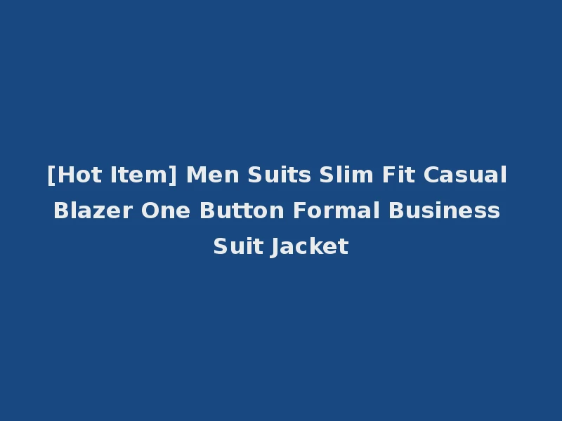 [Hot Item] Men Suits Slim Fit Casual Blazer One Button Formal Business Suit Jacket