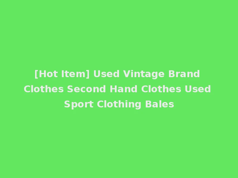 [Hot Item] Used Vintage Brand Clothes Second Hand Clothes Used Sport Clothing Bales