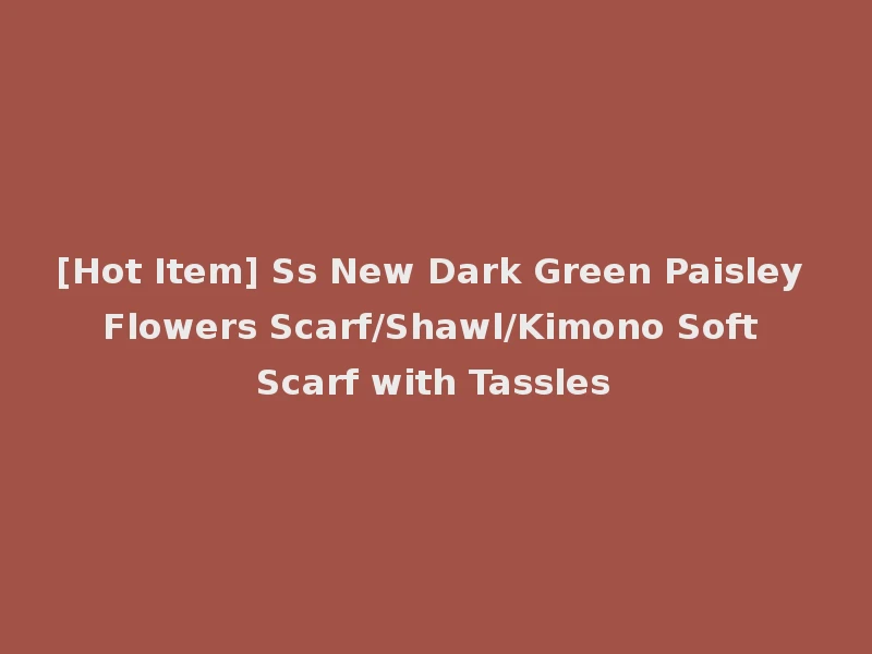 [Hot Item] Ss New Dark Green Paisley Flowers Scarf/Shawl/Kimono Soft Scarf with Tassles