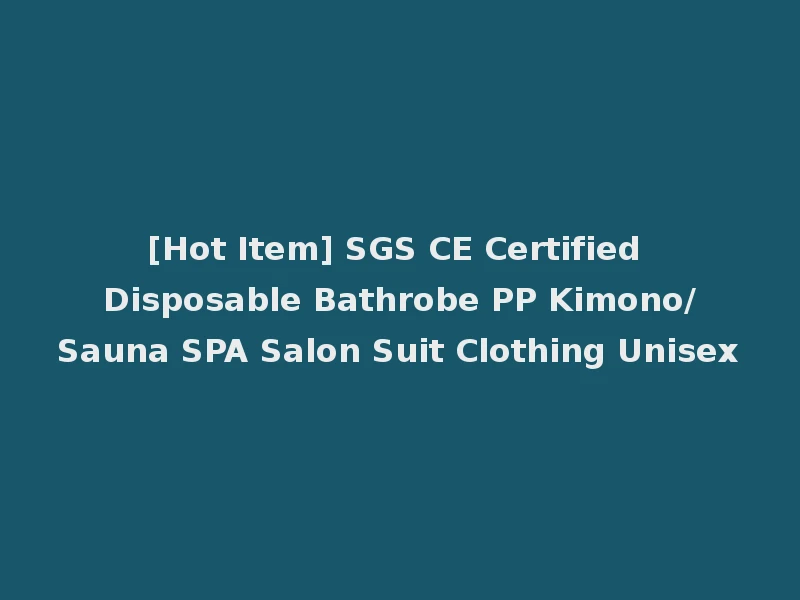 [Hot Item] SGS CE Certified Disposable Bathrobe PP Kimono/Sauna SPA Salon Suit Clothing Unisex