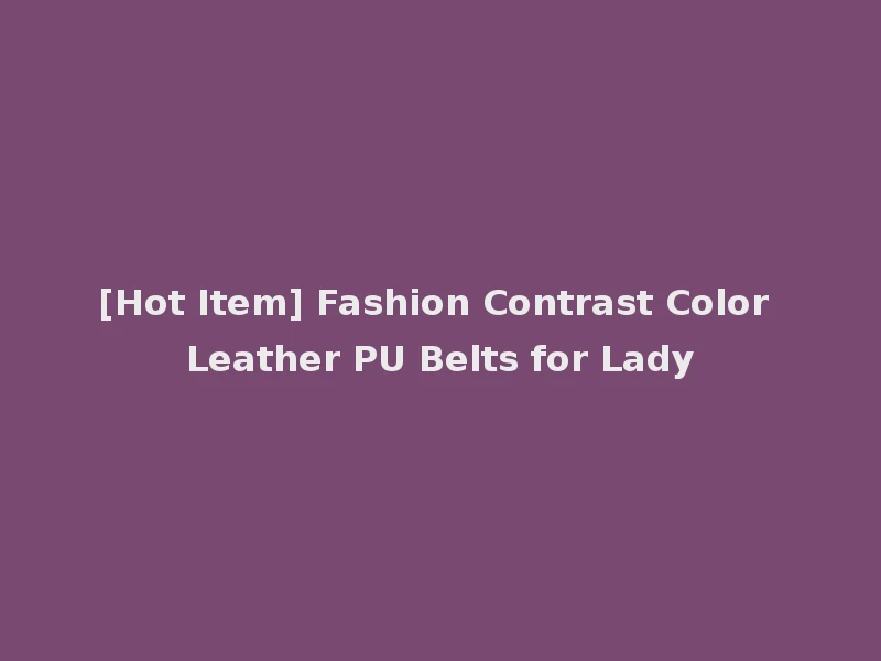 [Hot Item] Fashion Contrast Color Leather PU Belts for Lady