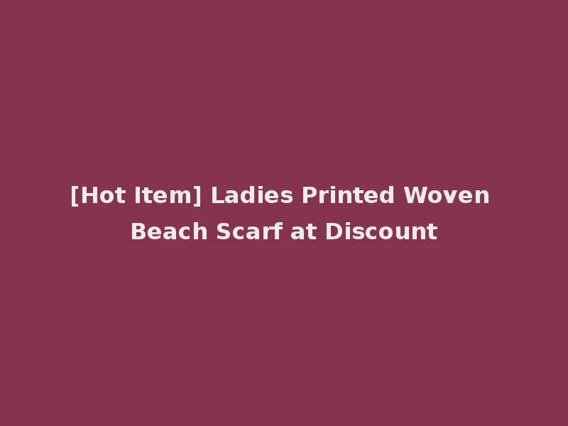 [Hot Item] Ladies Printed Woven Beach Scarf at Discount