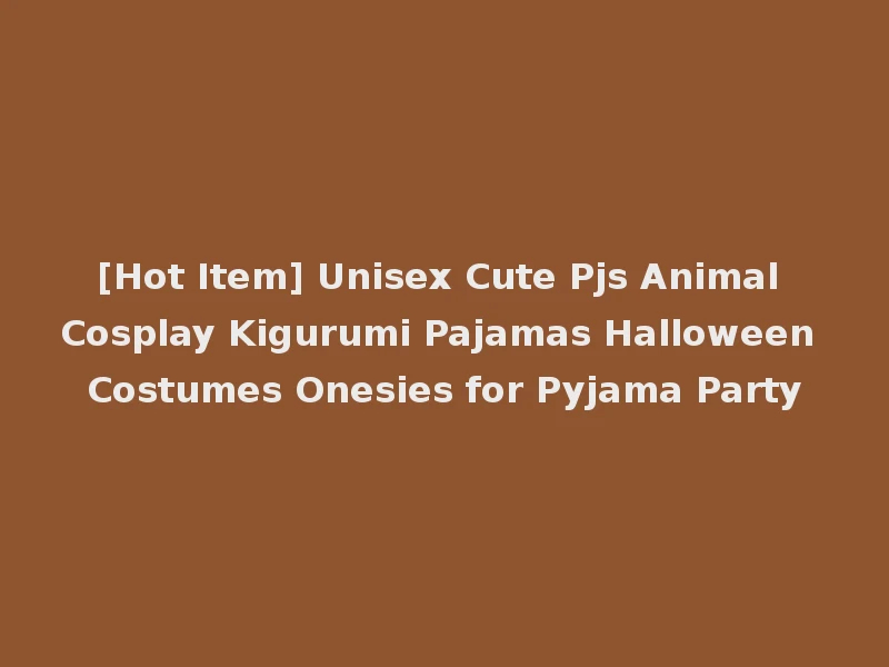 [Hot Item] Unisex Cute Pjs Animal Cosplay Kigurumi Pajamas Halloween Costumes Onesies for Pyjama Party