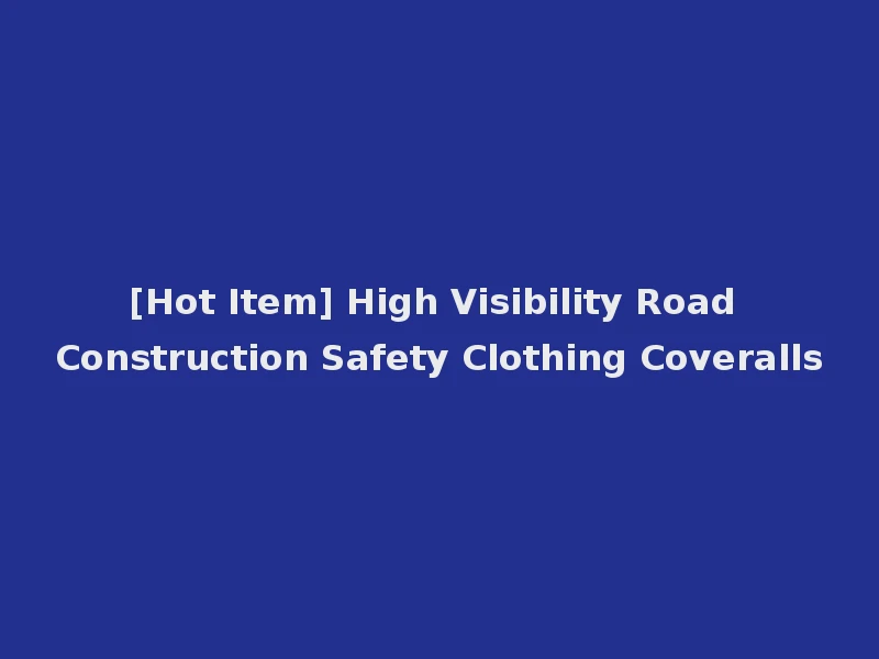 [Hot Item] High Visibility Road Construction Safety Clothing Coveralls