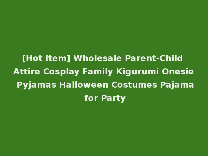 [Hot Item] Wholesale Parent-Child Attire Cosplay Family Kigurumi Onesie Pyjamas Halloween Costumes Pajama for Party