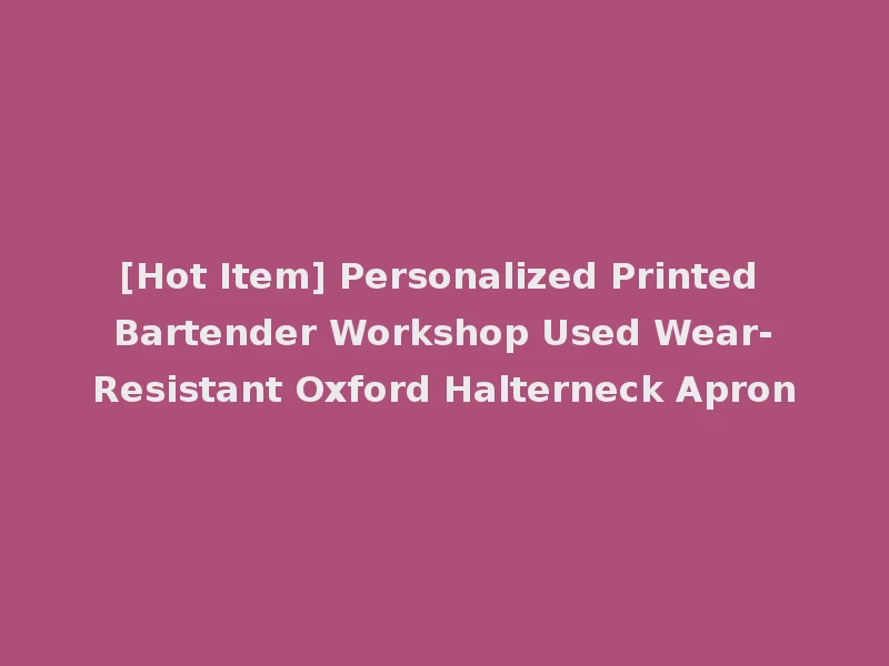 [Hot Item] Personalized Printed Bartender Workshop Used Wear-Resistant Oxford Halterneck Apron