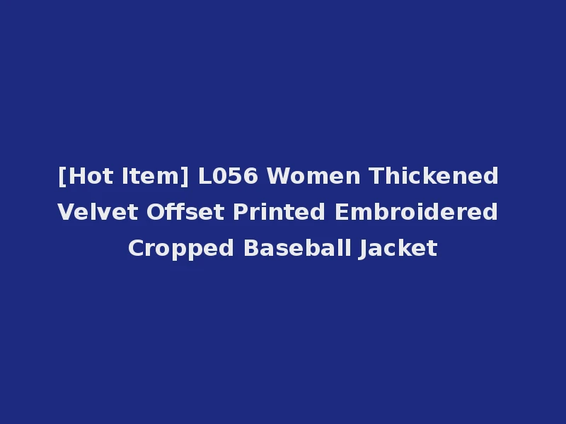 [Hot Item] L056 Women Thickened Velvet Offset Printed Embroidered Cropped Baseball Jacket